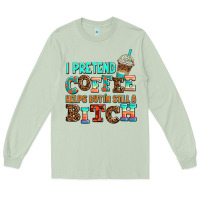 Matcha ı pretend coffee helps but ı am still a bitch Long Sleeve Tee - AdoDesignShop