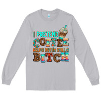 Moon Dust ı pretend coffee helps but ı am still a bitch Long Sleeve Tee - AdoDesignShop