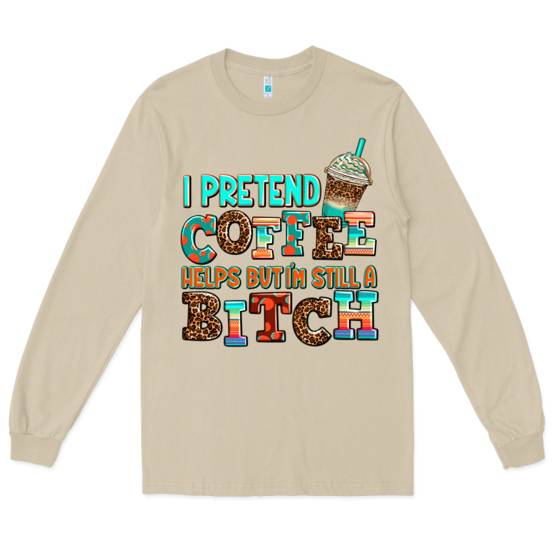 ı Pretend Coffee Helps But ı Am Still A Bitch Long Sleeve Tee by AdoDesignShop | Teevron