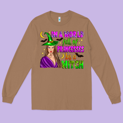 In A World Full Of Princesses Be A Witch Long Sleeve Tee Designed By Zillion Design Studio