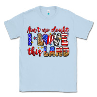 Ain't No Doubt I Love This Land Classic Tee | Teevron