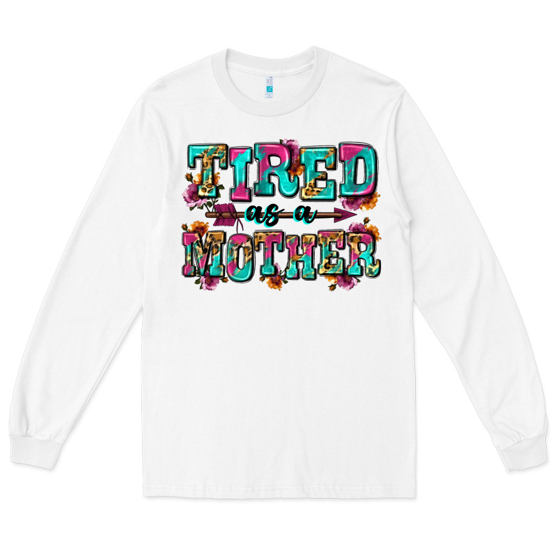 Tired As A Mother Long Sleeve Tee by Zillion Design Studio | Teevron