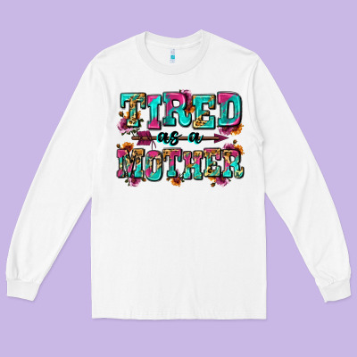 Tired As A Mother Long Sleeve Tee Designed By Zillion Design Studio