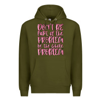 Army Green don't be part of the problem be the whole problem Premium Hoodie - MaliasSmallBusiness