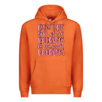 Carrot don't be part of the problem be the whole problem Premium Hoodie - MaliasSmallBusiness