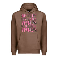 Chestnut don't be part of the problem be the whole problem Premium Hoodie - MaliasSmallBusiness