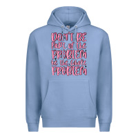 Colony Blue don't be part of the problem be the whole problem Premium Hoodie - MaliasSmallBusiness