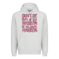 Dove Grey don't be part of the problem be the whole problem Premium Hoodie - MaliasSmallBusiness