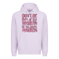 Lilac don't be part of the problem be the whole problem Premium Hoodie - MaliasSmallBusiness