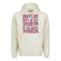 Oatmeal Heather don't be part of the problem be the whole problem Premium Hoodie - MaliasSmallBusiness