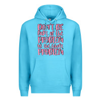 Ocean Blue don't be part of the problem be the whole problem Premium Hoodie - MaliasSmallBusiness