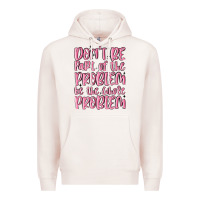 Pale Pink don't be part of the problem be the whole problem Premium Hoodie - MaliasSmallBusiness