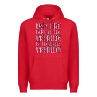 Red don't be part of the problem be the whole problem Premium Hoodie - MaliasSmallBusiness