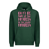 Don't Be Part Of The Problem Be The Whole Problem Premium Hoodie | Teevron