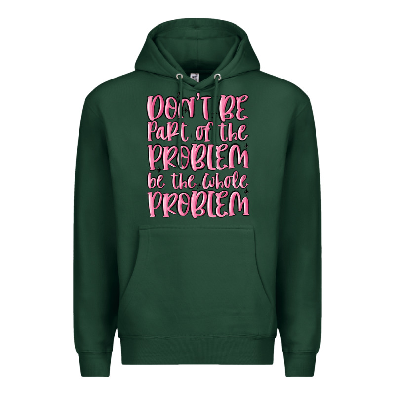 Don't Be Part Of The Problem Be The Whole Problem Premium Hoodie by MaliasSmallBusiness | Teevron