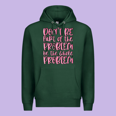 Don't Be Part Of The Problem Be The Whole Problem Premium Hoodie Designed By Maliassmallbusiness