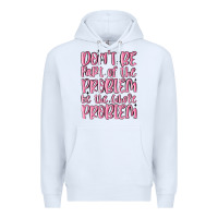 White don't be part of the problem be the whole problem Premium Hoodie - MaliasSmallBusiness