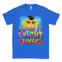 True Royal future so bright i need Classic Tee - Zillion Design Studio