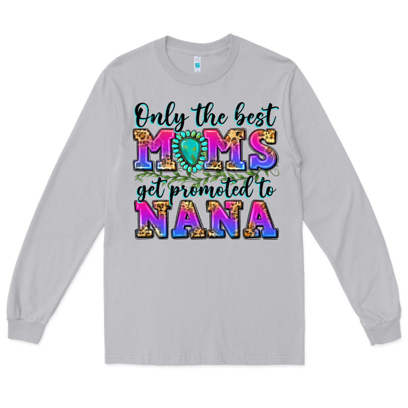 Only The Best Moms Get Promoted To Nana Long Sleeve Tee by Zillion Design Studio | Teevron