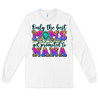 White only the best moms get promoted to nana Long Sleeve Tee - Zillion Design Studio