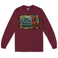 Burgundy life is better with a labrador Long Sleeve Tee - RanaPortraitStore