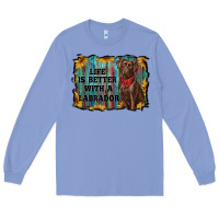 Colony Blue life is better with a labrador Long Sleeve Tee - RanaPortraitStore