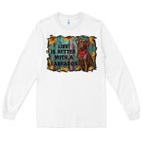 White life is better with a labrador Long Sleeve Tee - RanaPortraitStore