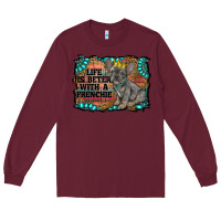 Burgundy life is better with a frenchie Long Sleeve Tee - RanaPortraitStore