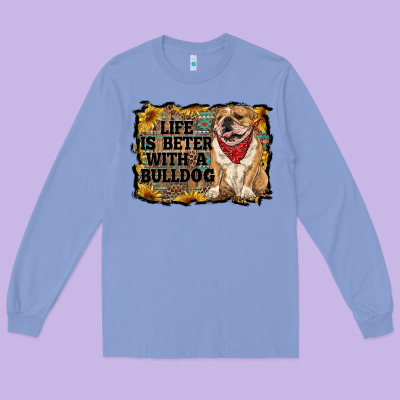 Life Is Better With A Bulldog Long Sleeve Tee Designed By Ranaportraitstore