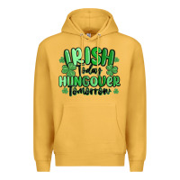 Mustard irish today hungover tomorrow Premium Hoodie - MaliasSmallBusiness