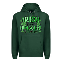 Sports Green irish today hungover tomorrow Premium Hoodie - MaliasSmallBusiness