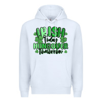 White irish today hungover tomorrow Premium Hoodie - MaliasSmallBusiness