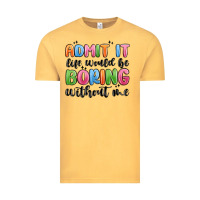 Vintage Mustard admit it life would be boring without me Vintage Tee - MaliasSmallBusiness