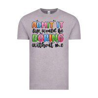 Vintage Zinc admit it life would be boring without me Vintage Tee - MaliasSmallBusiness