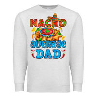 Oatmeal Heather nacho average dad with nacho Premium Sweatshirt - AdoDesignShop