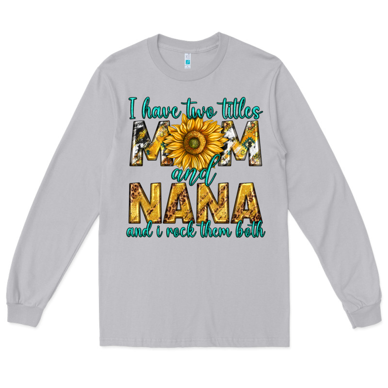 I Have Two Titles Mom And Nana And I Rock Them Bot Long Sleeve Tee by texasbilliewilder | Teevron
