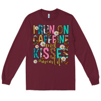 Burgundy i run on caffeine and kisses mothers day Long Sleeve Tee - texasbilliewilder