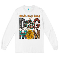 White kinda busy being a dog mom Long Sleeve Tee - texasbilliewilder