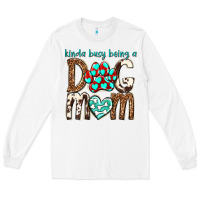 White kinda busy being a dog mom Long Sleeve Tee - texasbilliewilder