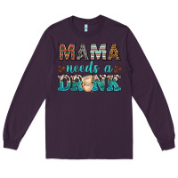 Plum mama needs a drink Long Sleeve Tee - texasbilliewilder