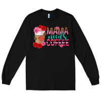 Black mama needs coffee mothers day Long Sleeve Tee - texasbilliewilder