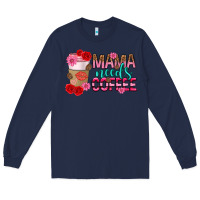 Navy mama needs coffee mothers day Long Sleeve Tee - texasbilliewilder