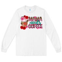 White mama needs coffee mothers day Long Sleeve Tee - texasbilliewilder
