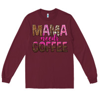 Burgundy mama needs coffee tbw Long Sleeve Tee - texasbilliewilder