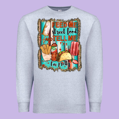 Feed Me Street Food And Tell Me I'm Pretty Premium Sweatshirt Designed By Jahusdesignshop