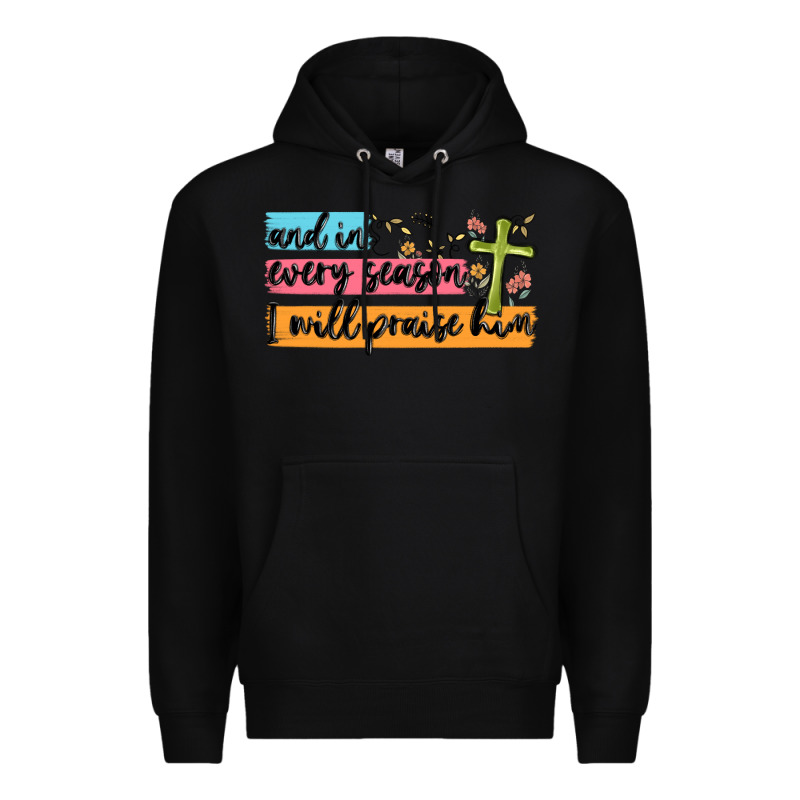 And In Every Season I Will Praise Him Premium Hoodie by MaliasSmallBusiness | Teevron