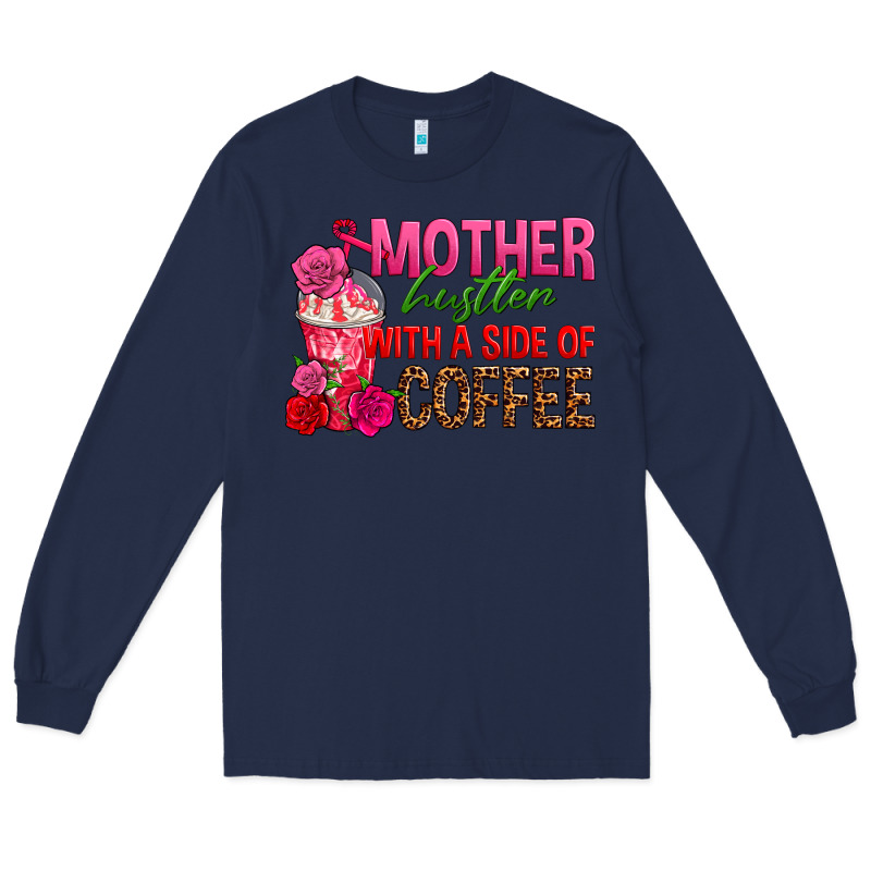Mother Hustler Wt A Side Of Coffee Long Sleeve Tee by texasbilliewilder | Teevron