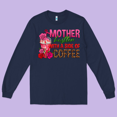 Mother Hustler Wt A Side Of Coffee Long Sleeve Tee Designed By Texasbilliewilder