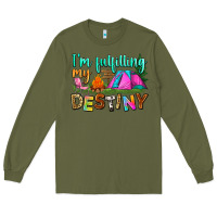 Army Green i'm fulfilling my destiny Long Sleeve Tee - Zillion Design Studio