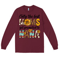 Burgundy only the best moms get promoted to nana Long Sleeve Tee - texasbilliewilder